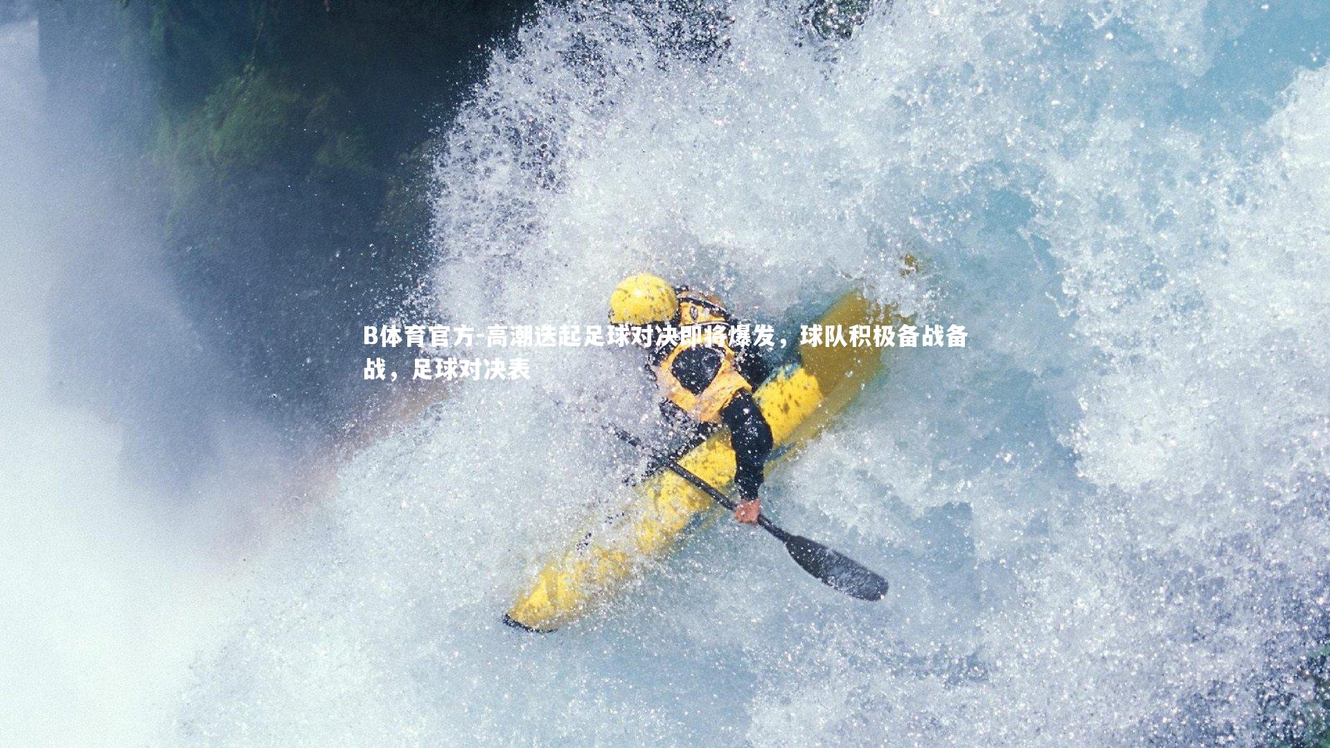 B体育官方-高潮迭起足球对决即将爆发，球队积极备战备战，足球对决表