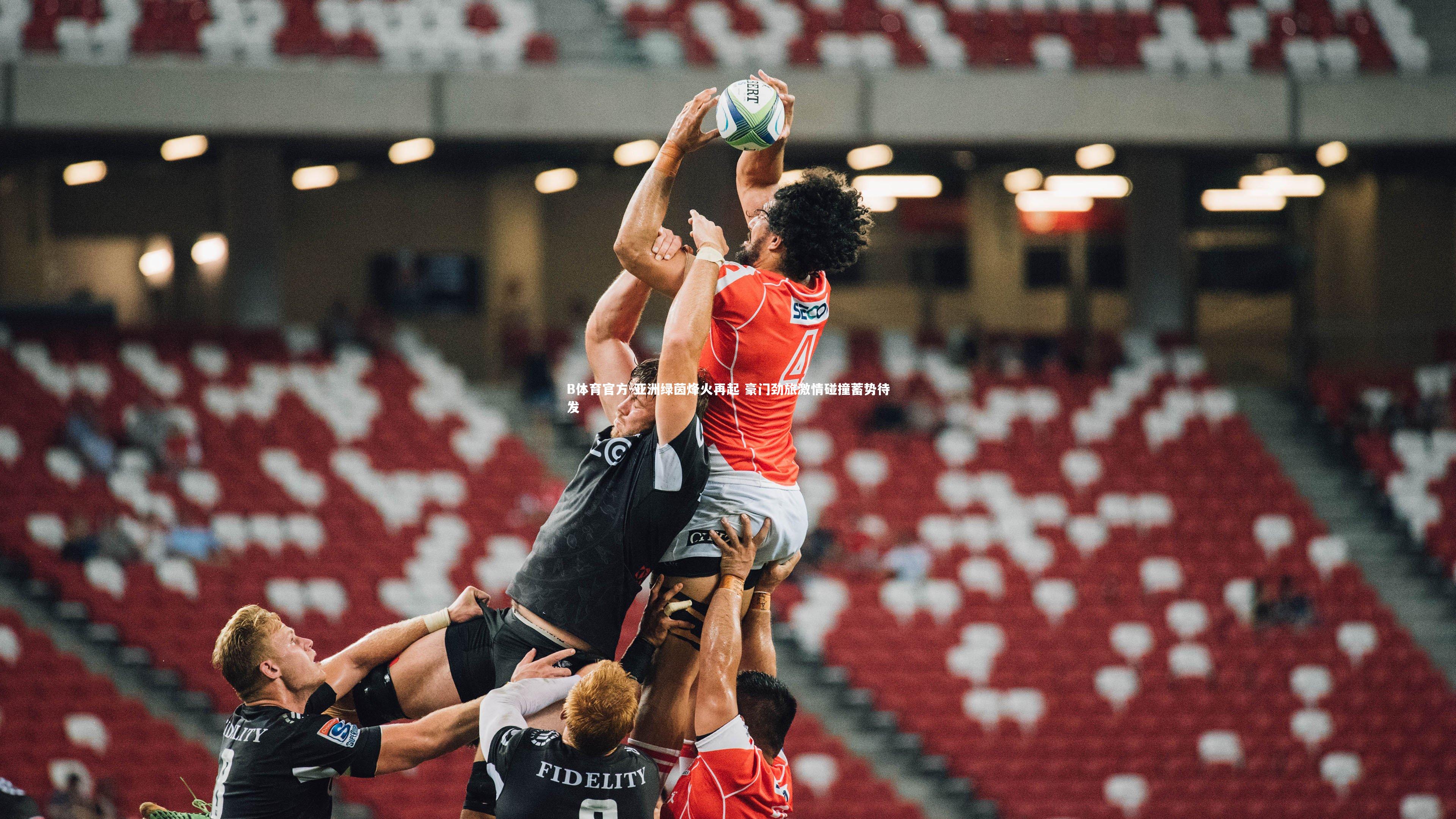 B体育官方-亚洲绿茵烽火再起 豪门劲旅激情碰撞蓄势待发